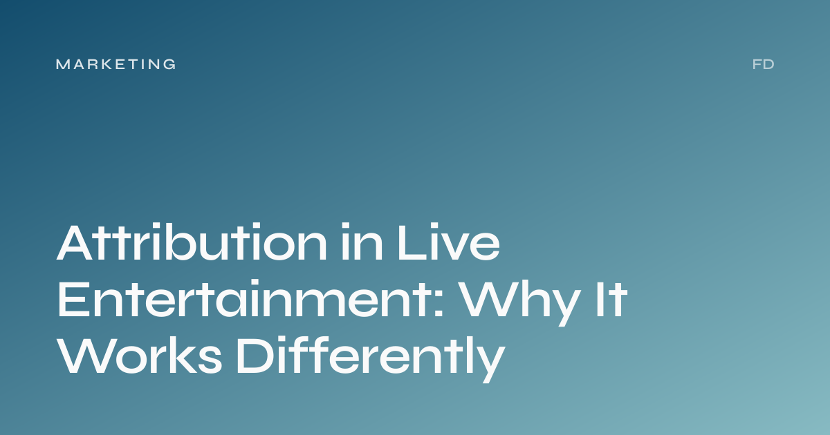 Why Attribution Matters More in Live Entertainment Than Anywhere Else ...